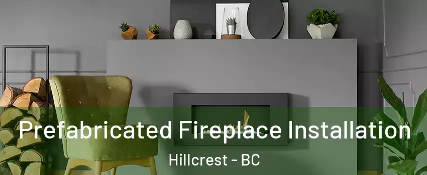 Prefabricated Fireplace Installation Hillcrest - BC