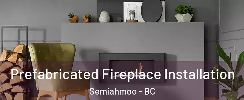  Prefabricated Fireplace Installation Semiahmoo - BC
