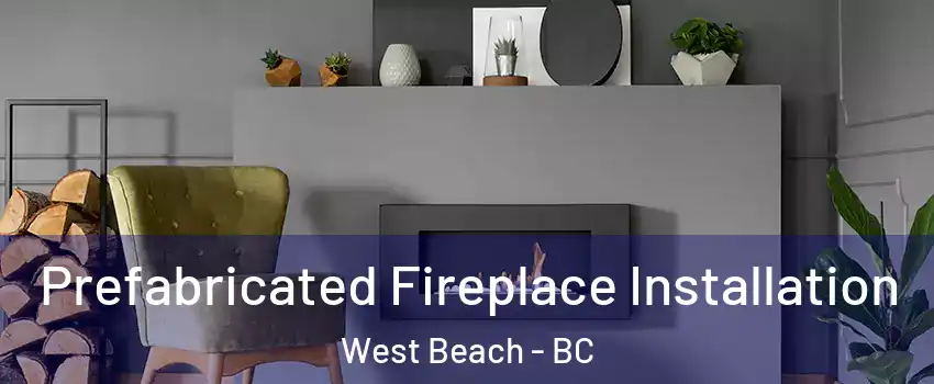  Prefabricated Fireplace Installation West Beach - BC
