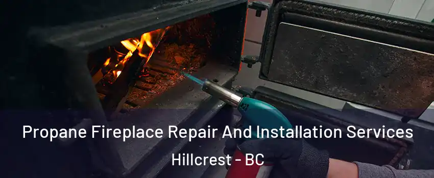  Propane Fireplace Repair And Installation Services Hillcrest - BC