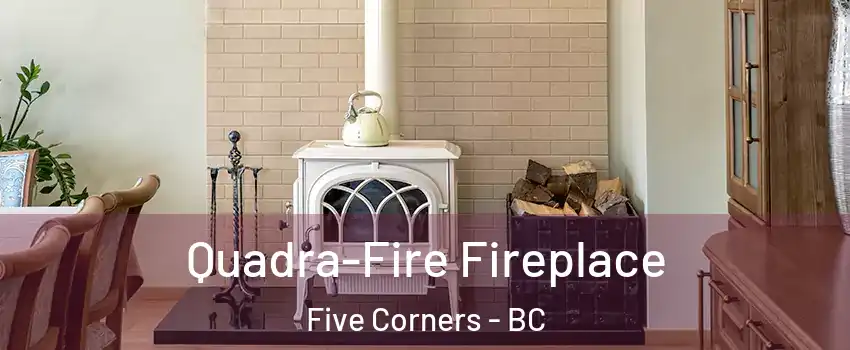  Quadra-Fire Fireplace Five Corners - BC