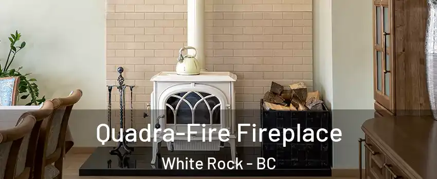 Quadra-Fire Fireplace White Rock - BC