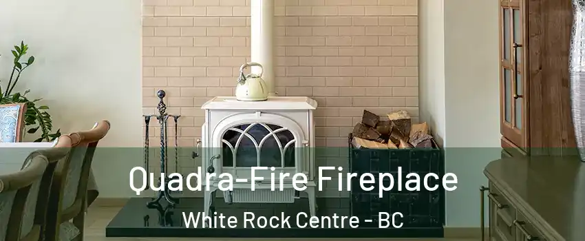  Quadra-Fire Fireplace White Rock Centre - BC