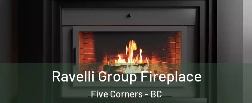  Ravelli Group Fireplace Five Corners - BC