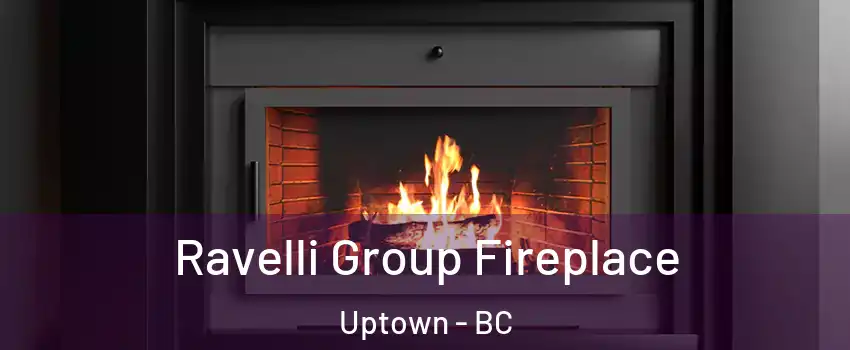 Ravelli Group Fireplace Uptown - BC