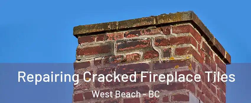 Repairing Cracked Fireplace Tiles West Beach - BC