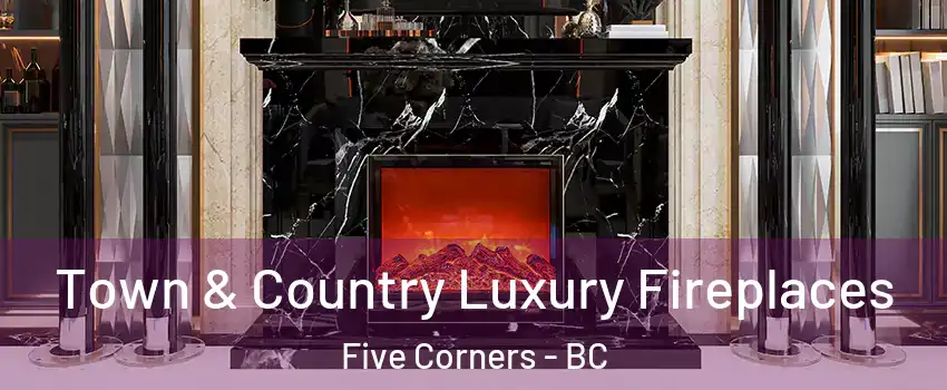  Town & Country Luxury Fireplaces Five Corners - BC