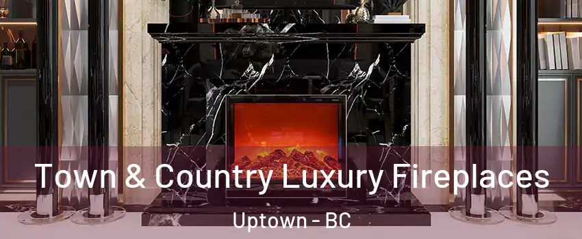  Town & Country Luxury Fireplaces Uptown - BC