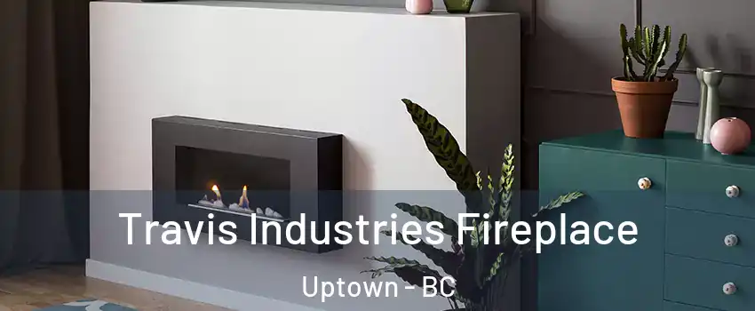  Travis Industries Fireplace Uptown - BC