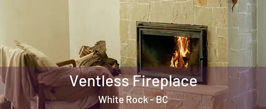  Ventless Fireplace White Rock - BC