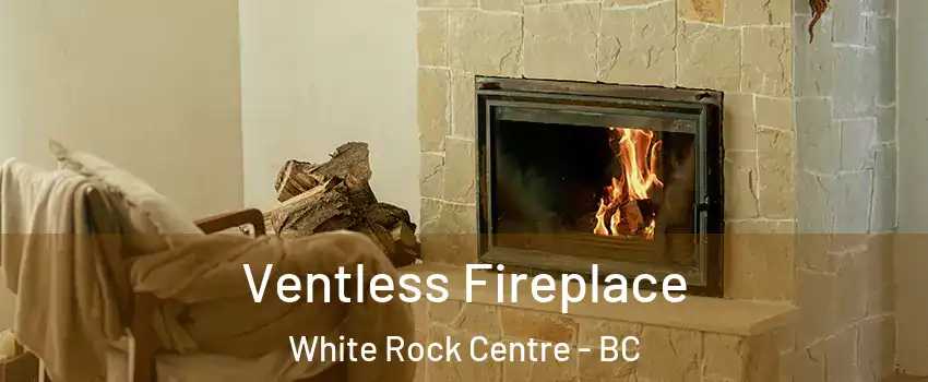  Ventless Fireplace White Rock Centre - BC