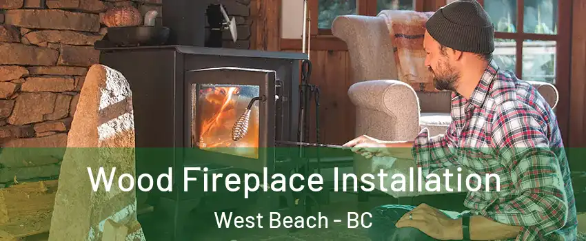  Wood Fireplace Installation West Beach - BC