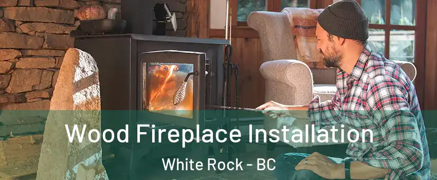  Wood Fireplace Installation White Rock - BC