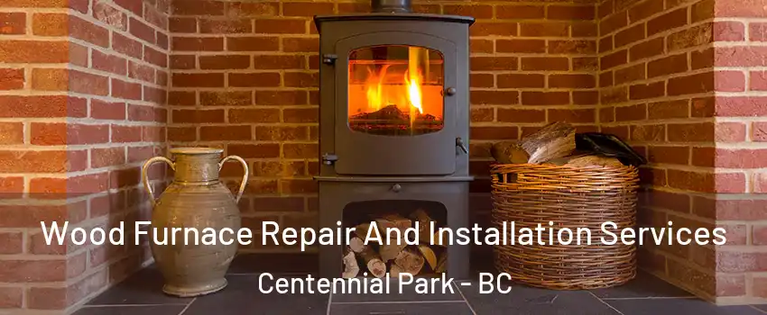  Wood Furnace Repair And Installation Services Centennial Park - BC
