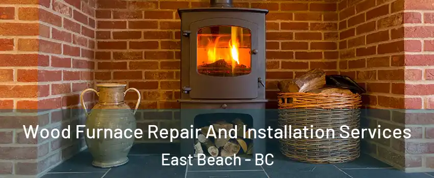  Wood Furnace Repair And Installation Services East Beach - BC