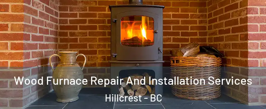 Wood Furnace Repair And Installation Services Hillcrest - BC