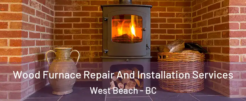 Wood Furnace Repair And Installation Services West Beach - BC