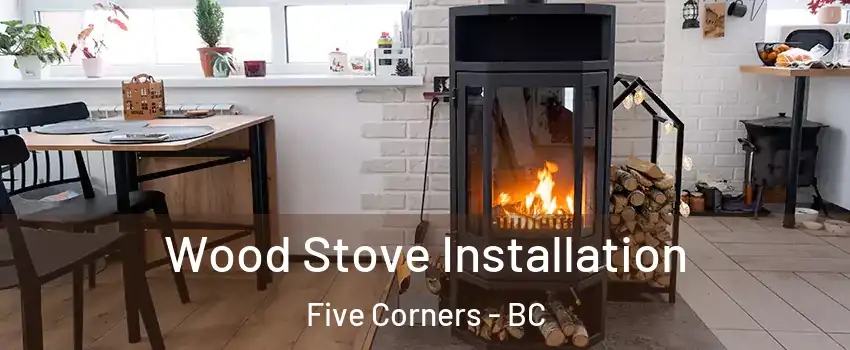 Wood Stove Installation Five Corners - BC