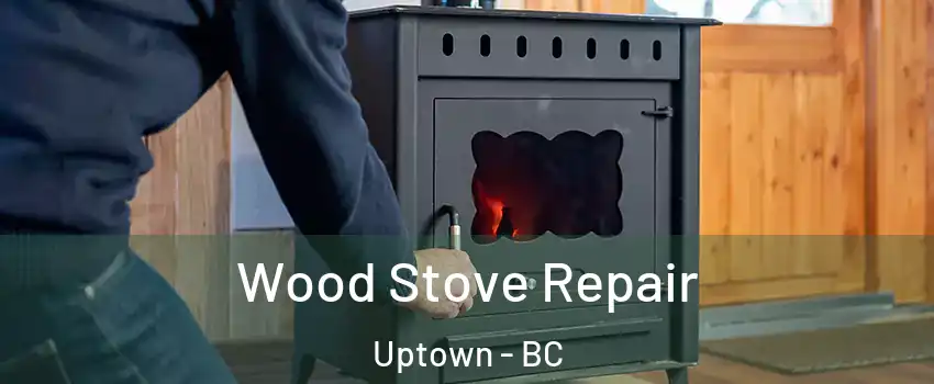  Wood Stove Repair Uptown - BC